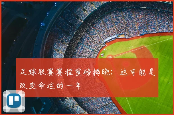 足球联赛赛程重磅揭晓:这可能是改变命运的一年