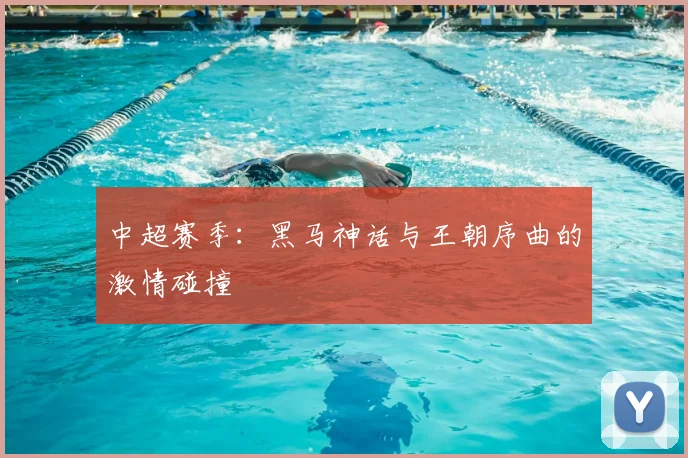中超赛季：黑马神话与王朝序曲的激情碰撞