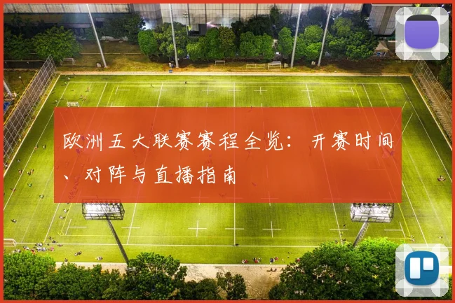 欧洲五大联赛赛程全览:开赛时间、对阵与直播指南
