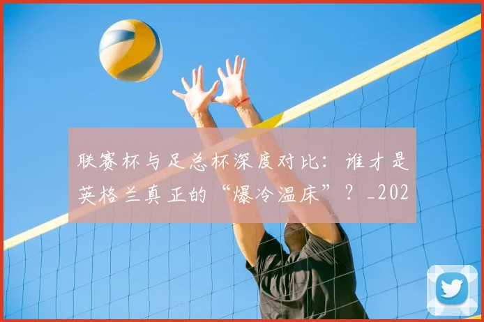 联赛杯与足总杯深度对比：谁才是英格兰真正的“爆冷温床”？_20260613173048