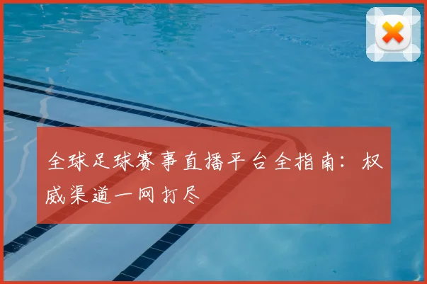 全球足球赛事直播平台全指南：权威渠道一网打尽