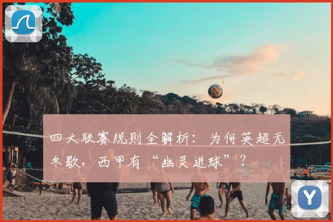 四大联赛规则全解析:为何英超无冬歇,西甲有“幽灵进球”?