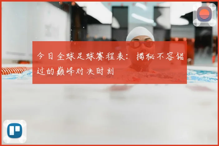 今日全球足球赛程表:揭秘不容错过的巅峰对决时刻